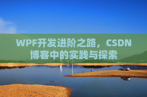 WPF开发进阶之路,CSDN博客中的实践与探索